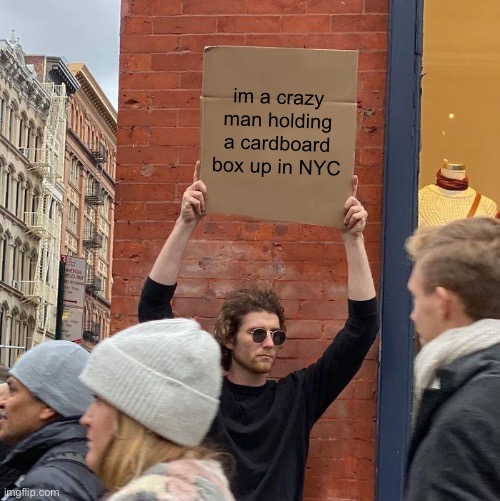 Image tagged in memes,guy holding cardboard sign Imgflip
