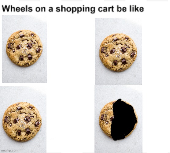 Wheels on a shopping cart be like Imgflip