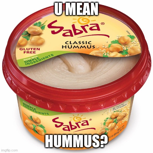 Image tagged in hummus Imgflip
