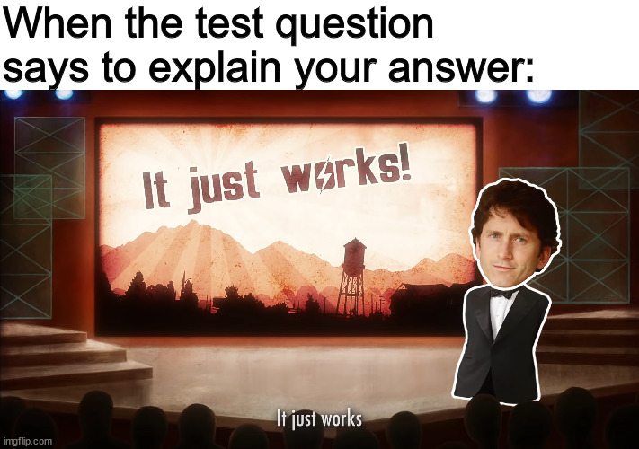I already showed my work, what more do they want? Imgflip