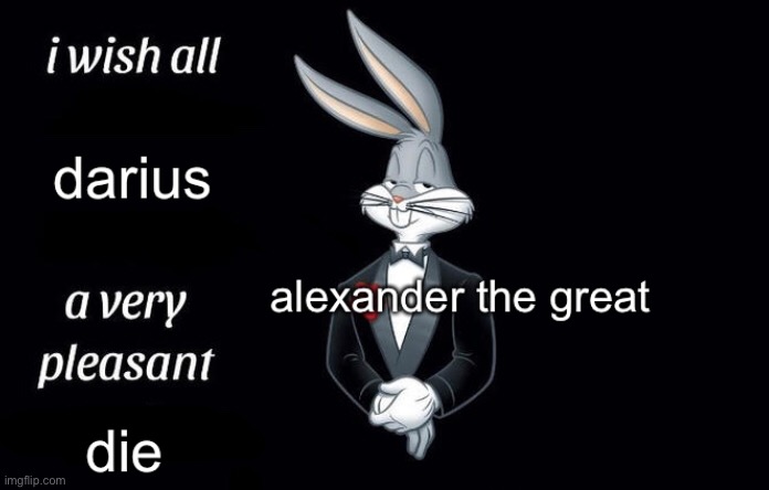 Image tagged in history,alexander the great,bugs bunny,i wish all the x