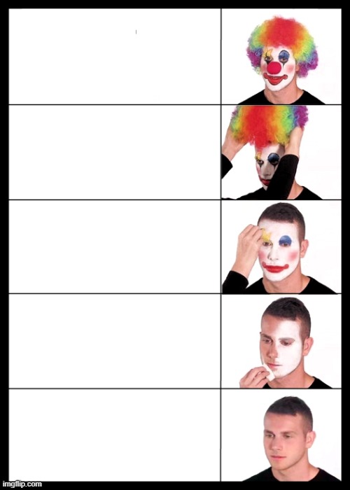 We didn't have a clown applying makeup meme with 5 faces in reverse or