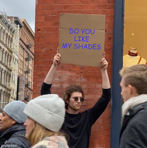 Do you like his shades? Imgflip