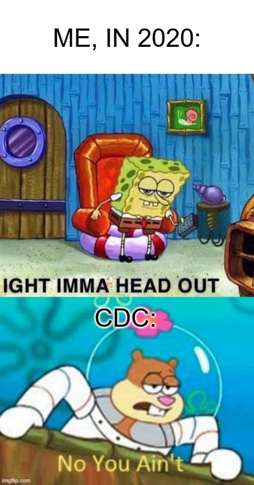 Image tagged in memes,spongebob ight imma head out,no you ain't Imgflip
