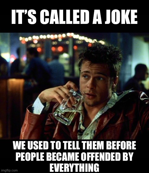 it’s called a joke we used to tell them before people became offended