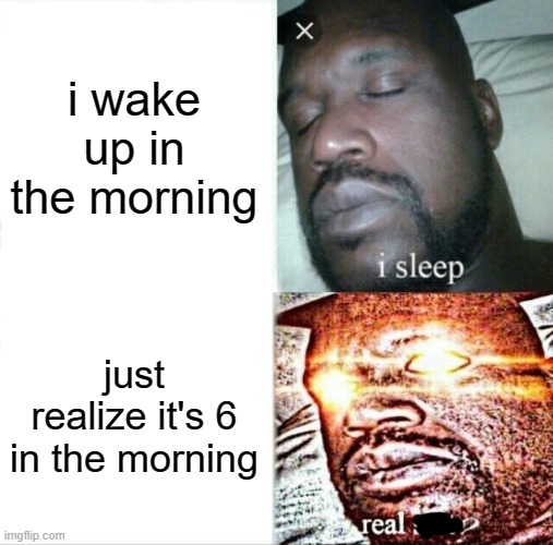 i wake up real **** Imgflip