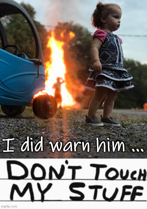 Little fire girl don't touch her stuff. Imgflip