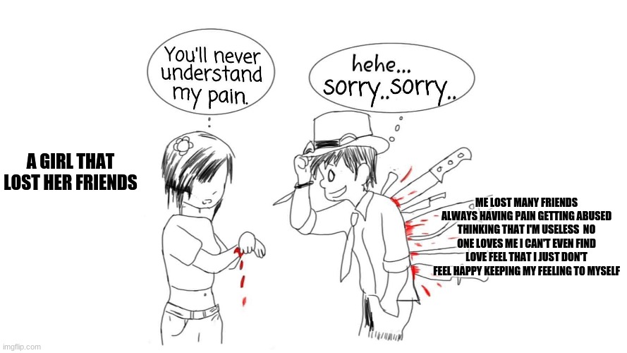 you will never understane MY pain Imgflip