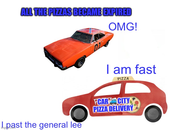Pizza car in a rush and then he saw a General Lee Imgflip