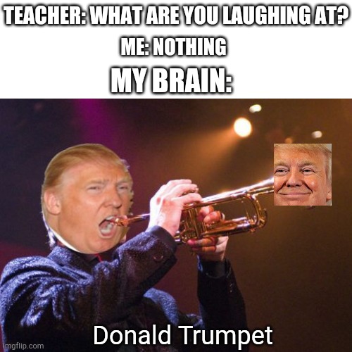 The guy who plays trumpet Imgflip