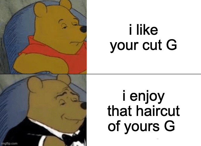 I like your cut G Imgflip