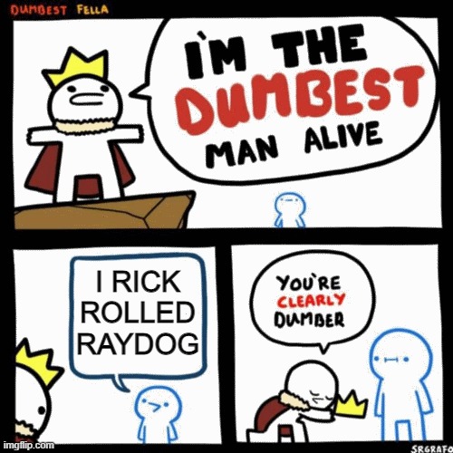 I'm the dumbest man alive Imgflip