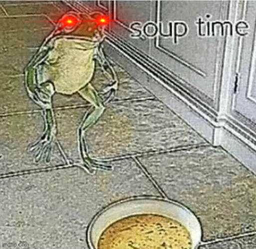 Time to eat my SOUP Imgflip