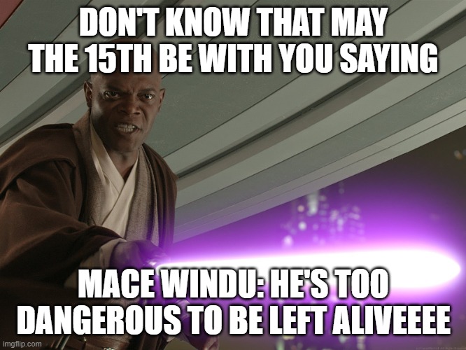 may the 15th be with you Imgflip