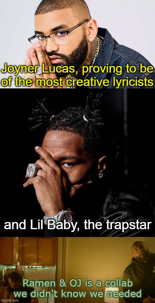 Joyner Lucas & Lil Baby Ramen & OJ Imgflip
