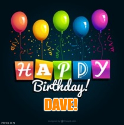 Happy Birthday Dave! Imgflip