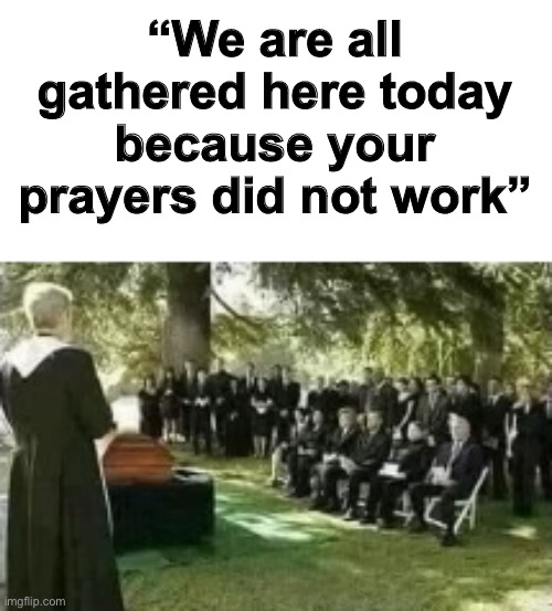 If I ever announce a funeral Imgflip
