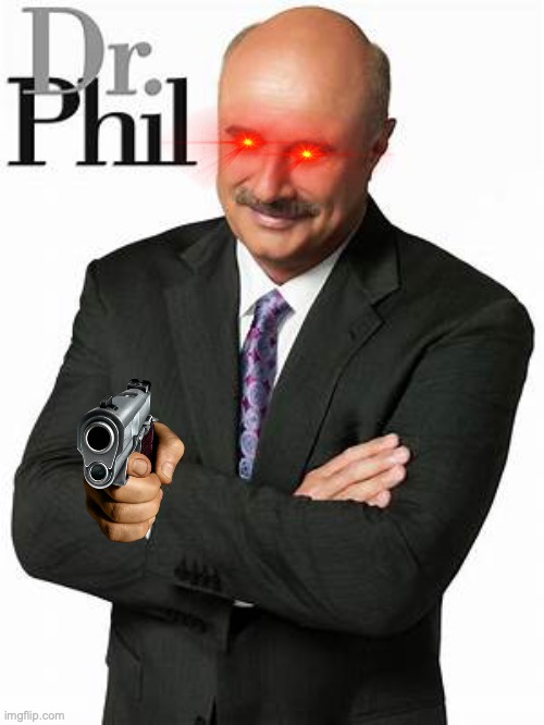 Dr phill pointing gun at you Imgflip
