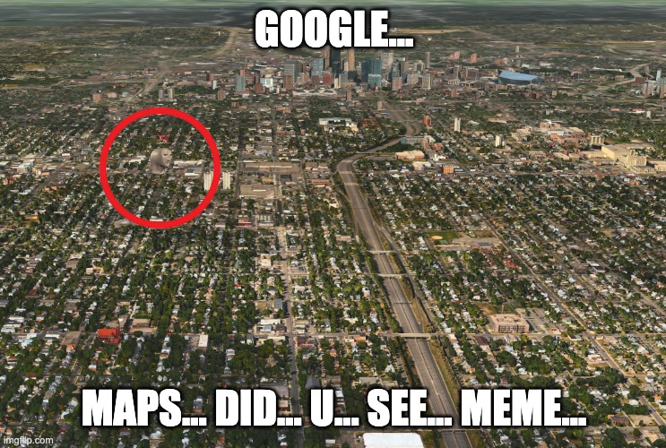 Goooooooogle maps... did u see meme Imgflip