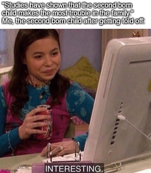 That is actually true. Despite the fact that I am the second born child. Imgflip
