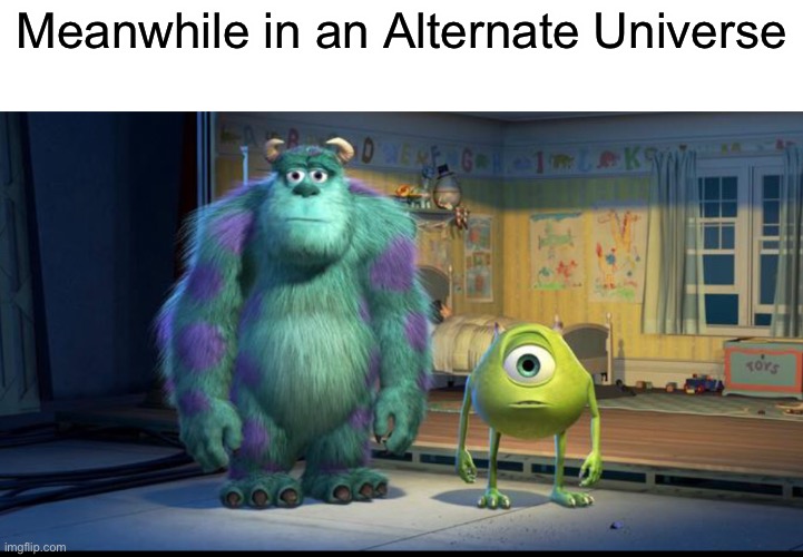 Meanwhile in an Alternate Universe... Imgflip