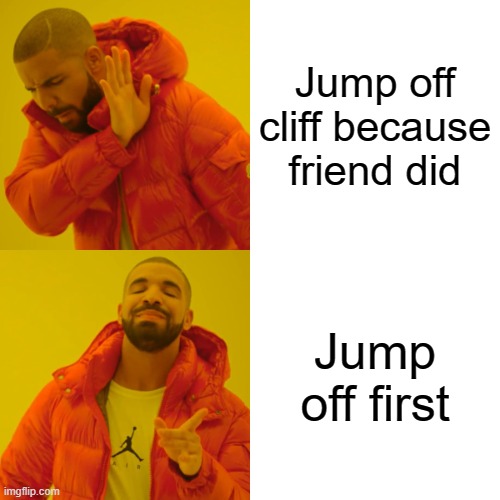 Mum if your friend jumped off a cliff, would you? Imgflip