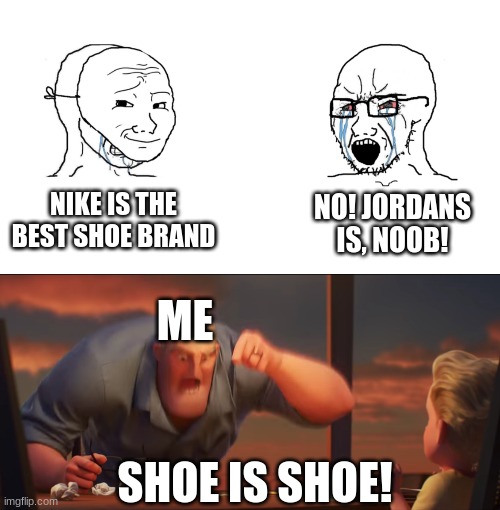 In my opinion, the only difference between shoes is size. Imgflip