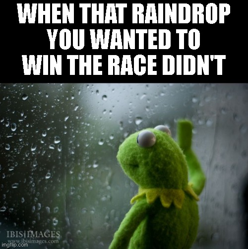 Raindrops.... Imgflip