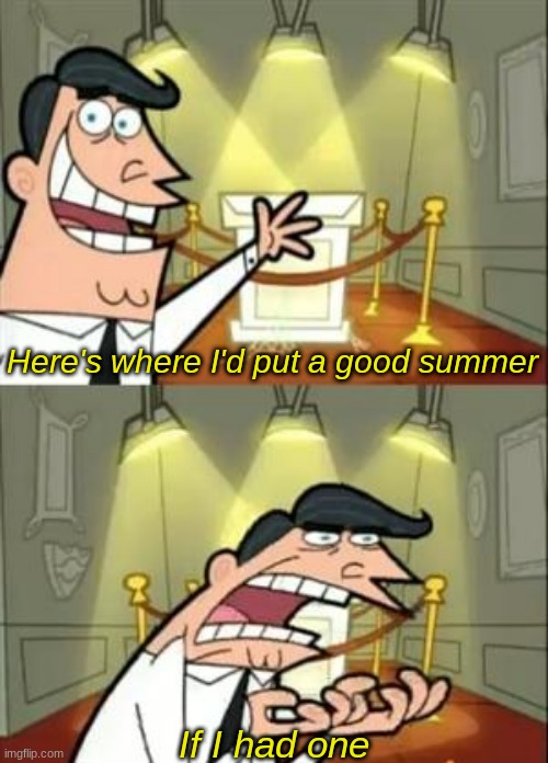 I haven't even started summer and I can tell it's gonna be bad Imgflip