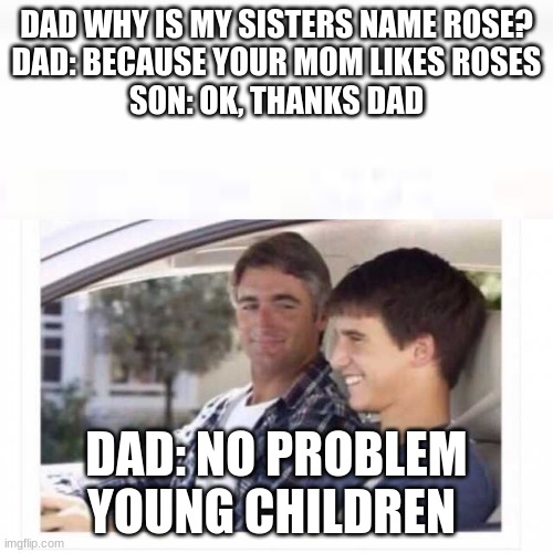 Dad why is my sister named rose? Imgflip