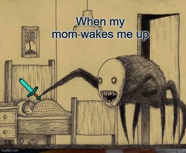 how my mom wakes me up Imgflip
