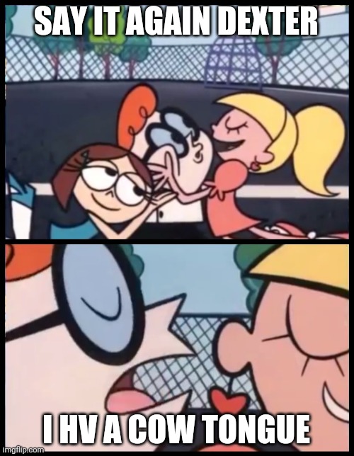 Say it Again, Dexter Meme Imgflip