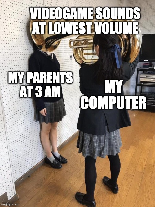 Either too low or too loud ._. Imgflip