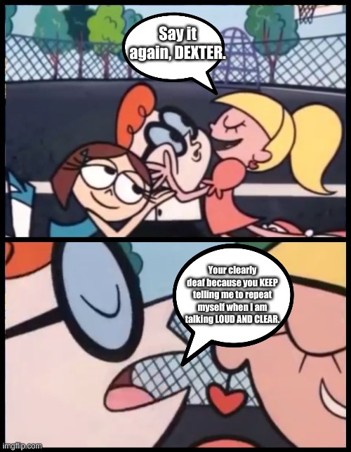 Say it Again, Dexter Memes Imgflip