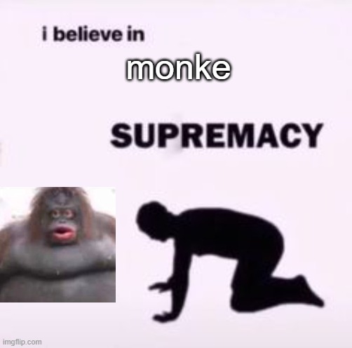 I believe in supremacy Latest Memes Imgflip