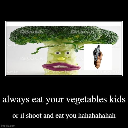 always eat your vegetables kids Imgflip