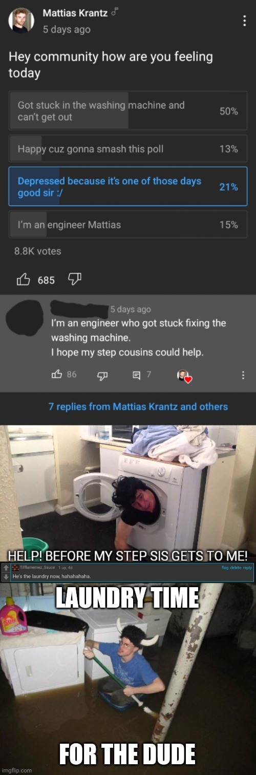 Not my meme, but I commented "He's the laundry now..." on it Imgflip