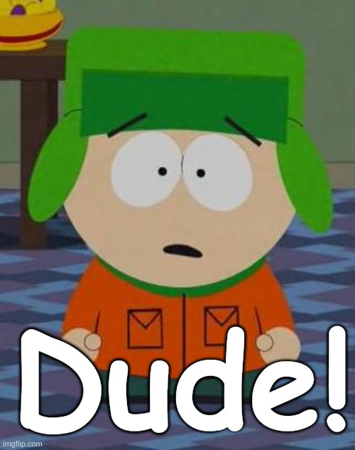 Kyle South Park Dude! Imgflip