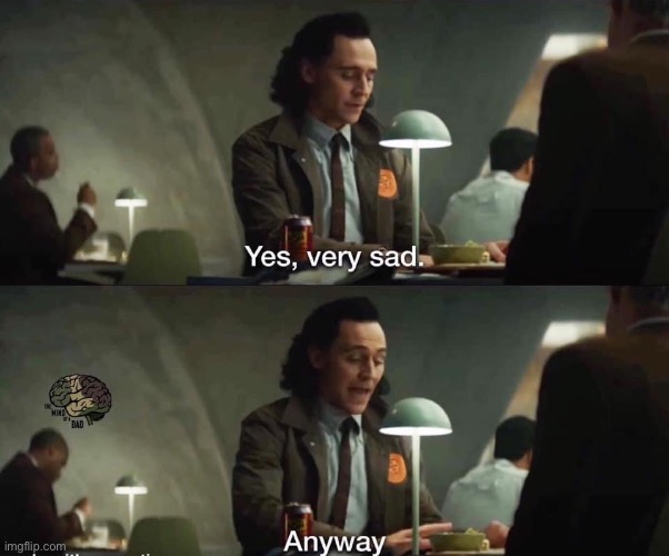 Image tagged in yes very sad anyway Imgflip