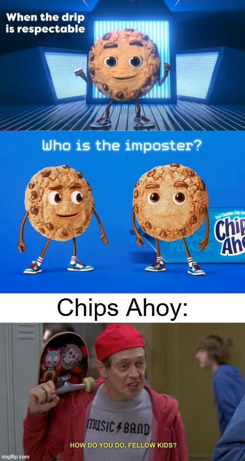 Chips Ahoy is here... here for cringe Imgflip