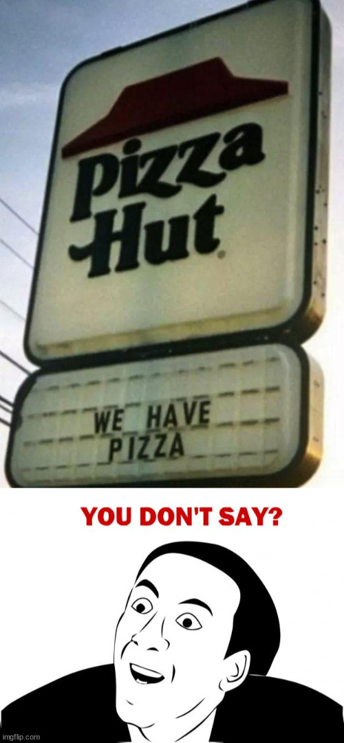 "we have pizza" because we're PIZZA hut Imgflip
