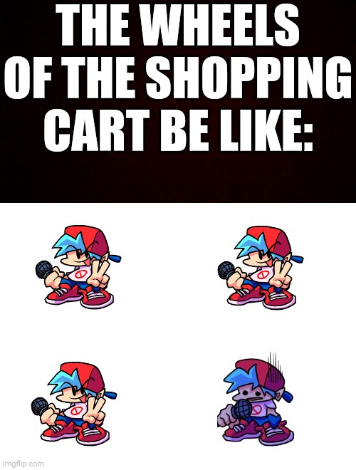 Wheels of a shopping cart be like Imgflip