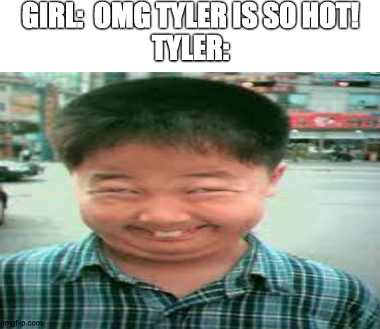 no offense to anyone named tyler reading this it was just the name that