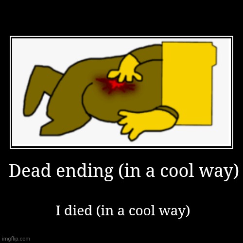 Dead ending (in a cool way) Imgflip