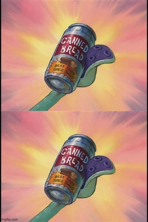Image tagged in canned bread Imgflip