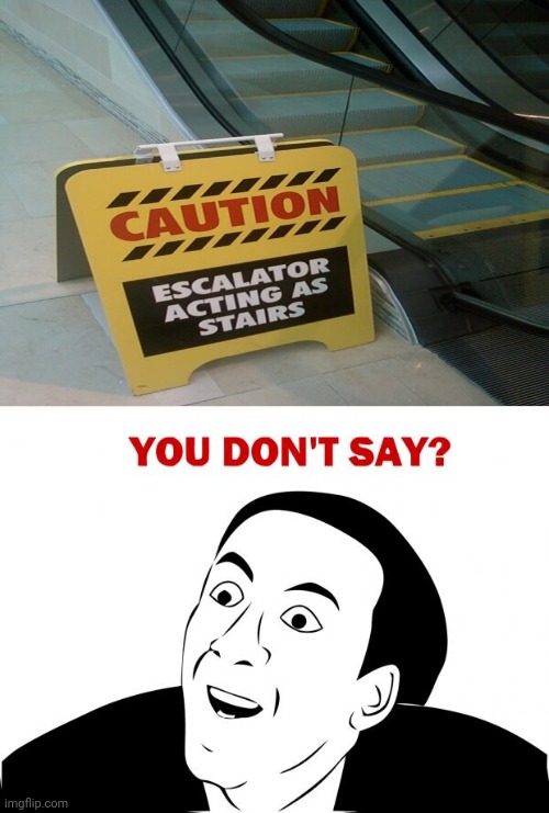 Caution Escalator acting as stairs Imgflip