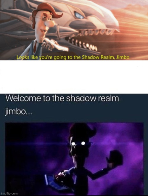 Image tagged in looks like you're going to the shadow realm jimbo