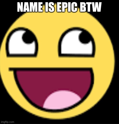 Name is epic by the way Imgflip