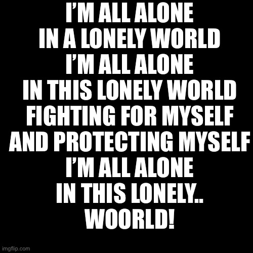 I’m all alone Imgflip