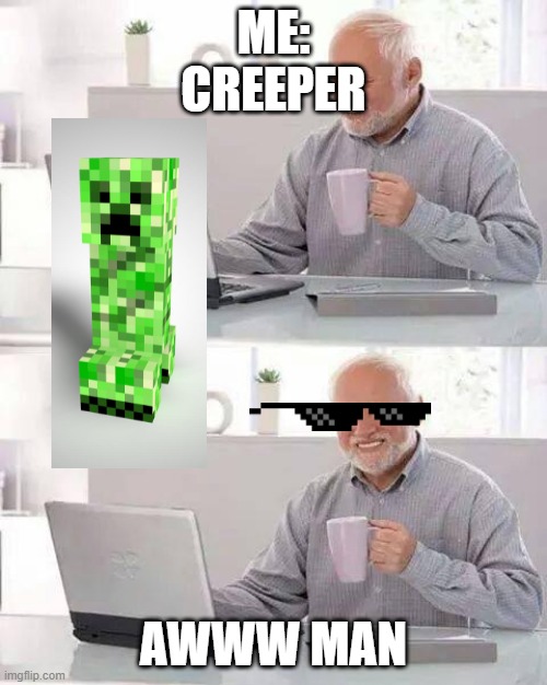 Creeper? AWW MAN Imgflip